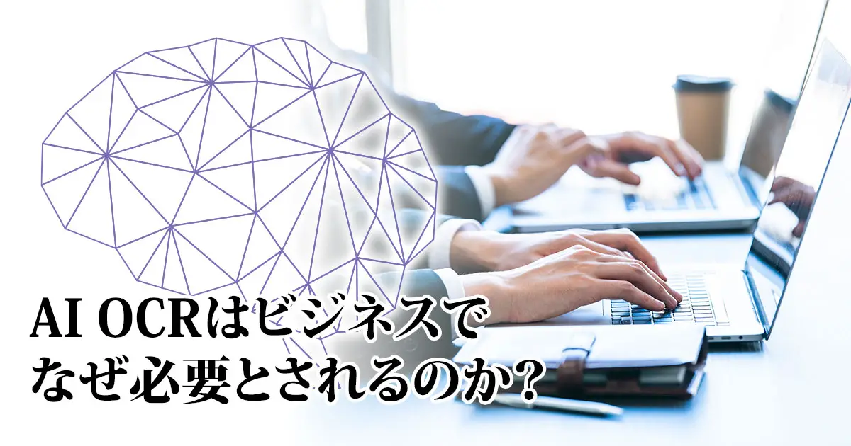 AI OCRはなぜ必要なのか？主な種類や用途、選ぶポイントを解説